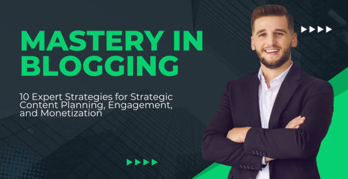 Mastery in Blogging: 10 Expert Strategies for Strategic Content Planning, Engagement, and Monetization