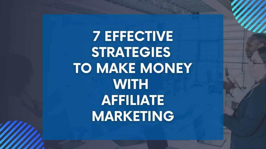 7 Effective Strategies to Make Money with Affiliate Marketing