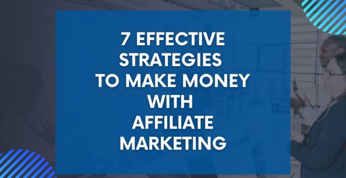 7 Effective Strategies to Make Money with Affiliate Marketing