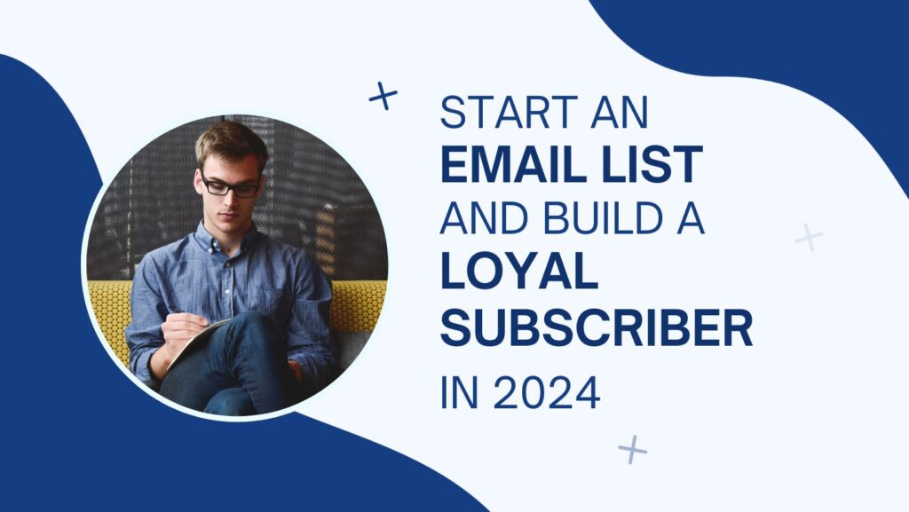 How to Start an Email List and Build a Loyal Subscriber Base in 2024