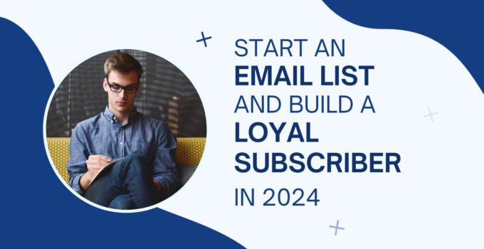 How to Start an Email List and Build a Loyal Subscriber Base in 2024