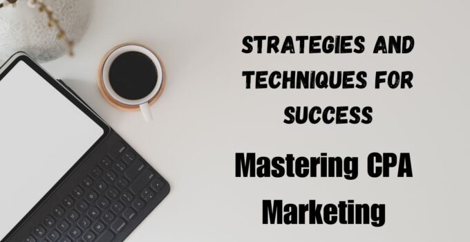 Mastering CPA Marketing: Strategies and Techniques for Success